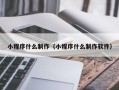平顶山小程序什么制作（小程序什么制作软件）