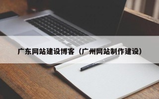 平顶山广东网站建设博客（广州网站制作建设）