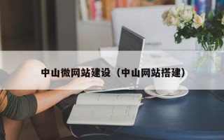 平顶山中山微网站建设（中山网站搭建）