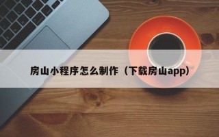 平顶山房山小程序怎么制作（下载房山app）