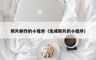 平顶山照片制作的小程序（生成照片的小程序）